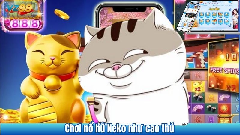 Chơi nổ hũ Neko như cao thủ