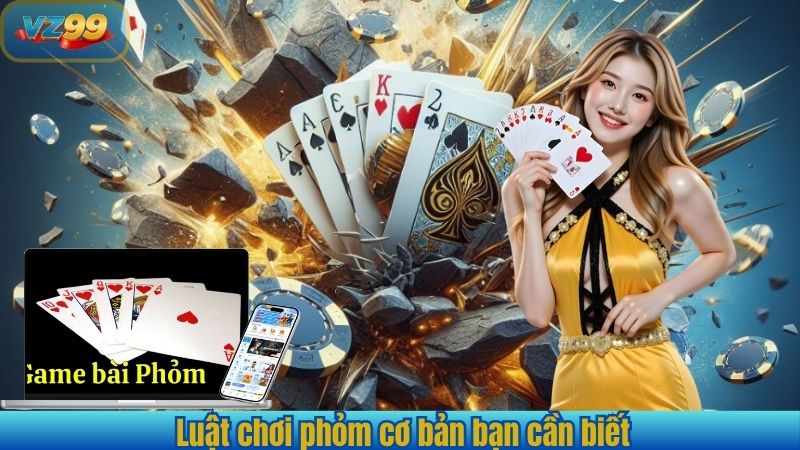 Luật chơi phỏm cơ bản bạn cần biết