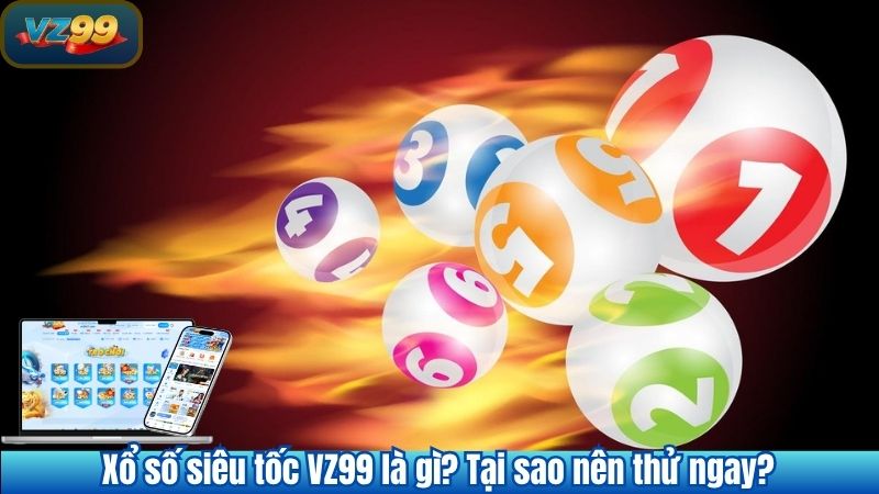 Xổ số siêu tốc VZ99 là gì? Tại sao nên thử ngay?