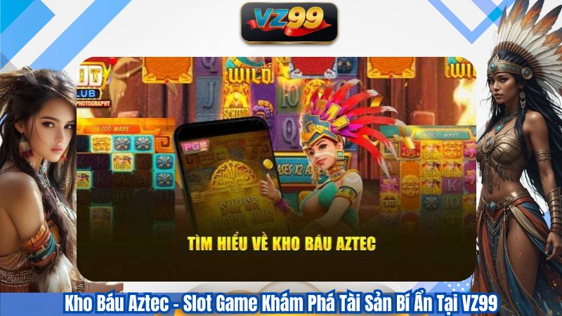 Kho Báu Aztec – Slot Game Khám Phá Tài Sản Bí Ẩn Tại VZ99
