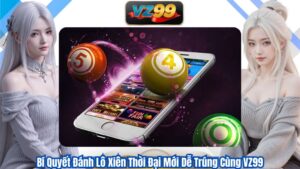 Bí Quyết Đánh Lô Xiên Thời Đại Mới Dễ Trúng Cùng VZ99