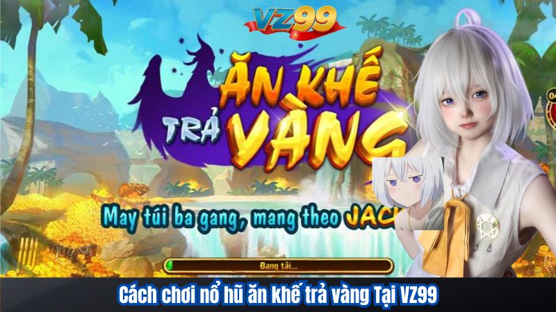 Cách chơi nổ hũ ăn khế trả vàng tại VZ99