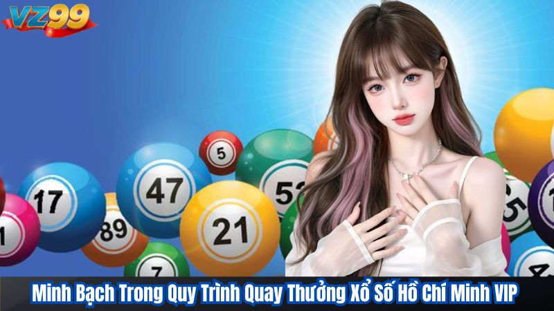 Minh Bạch Trong Quy Trình Quay Thưởng Xổ Số Hồ Chí Minh VIP