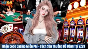 Nhận Code Casino Miễn Phí – Cách Săn Thưởng Dễ Dàng Tại VZ99